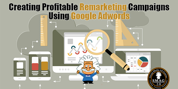 Creating Profitable Remarketing Campaigns Using Google Adwords